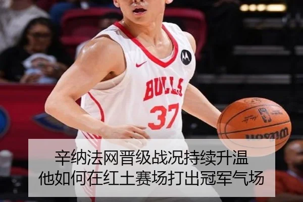 辛纳法网晋级战况持续升温 他如何在红土赛场打出冠军气场